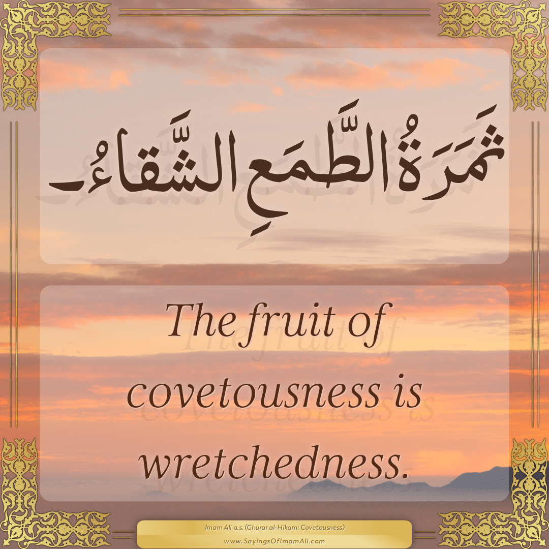 The fruit of covetousness is wretchedness.